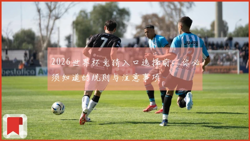 2026世界杯竞猜入口选择前，你必须知道的规则与注意事项